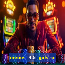 menos 4.5 gols o que significa